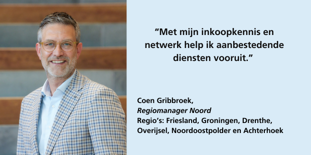 Coen Gribbroek, regiomanager Noord, regio’s: Friesland, Groningen, Drenthe, Overijsel, Noordoostpolder en Achterhoek: “Met mijn inkoopkennis en netwerk help ik aanbestedende diensten vooruit.”
