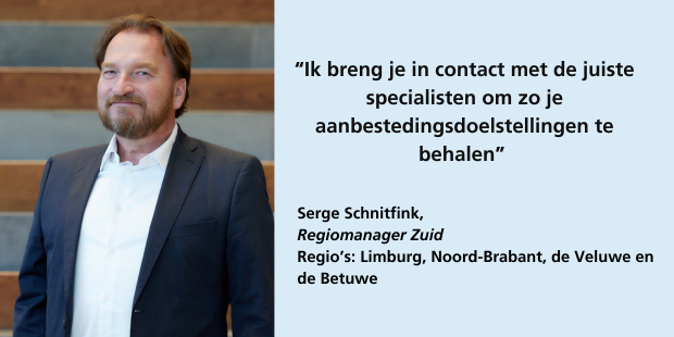 Serge Schnitfink, regiomanager Zuid, regio's: Limburg, Noord-Brabant, de Veluwe en de Betuwe: "Ik breng je in contact met de juiste specialisten om zo je aanbestedingsdoelstellingen te behalen”