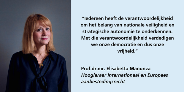 Prof.dr.mr. Elisabetta Manunza, hoogleraar Internationaal en Europees aanbestedingsrecht: "Iedereen heeft de verantwoordelijkheid om het belang van nationale veiligheid en strategische autonomie te onderkennen. Met die verantwoordelijkheid verdedigen we onze democratie en en dus onze veiligheid."