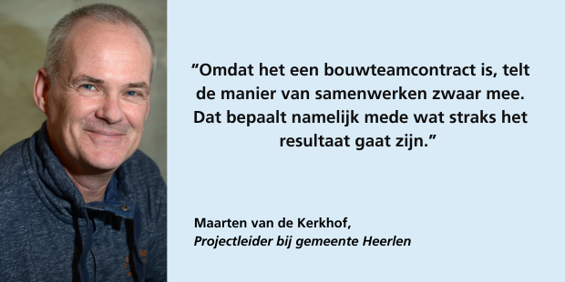 Maarten van de Kerkhof, projectleider gemeente Heerlen: "Omdat het een bouwteamcontact is, telt de manier van samenwerken zwaar mee. Dat bepaat namelijk mede wat straks het resultaat gaat zijn."