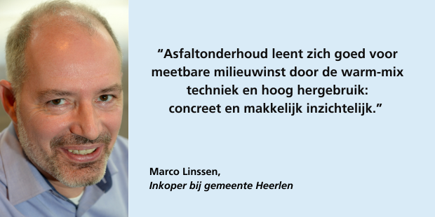Marco Linssen, Inkoper gemeente Heerlen: "asfaltonderhoud leent zich goed voor meetbare milieuwinst door de warmte-mis techniek en hoog hergebruik: concreet en makkelijk inzichtelijk."
