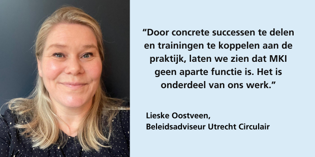Lieke Oostveen, Beleidsadviseur Utrecht Circulair: "Door concrete successen te delen en trainingen te koppelen aan de praktijk, laten we zien dat MKI geen aparte functie is. Het is onderdeel van ons werk."