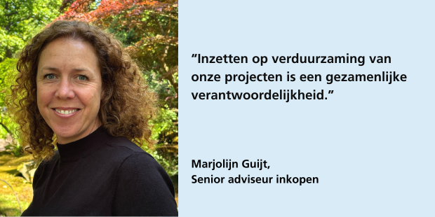 Marjolijn Guijt, senior adviseur inkopen: "Inzetten op verduurzaming van onze projecten is een gezamenlijke verantwoordelijkheid."